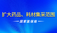 国家医保局：扩大药品、耗材集采范围