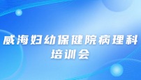 威海妇幼保健院病理科培训会